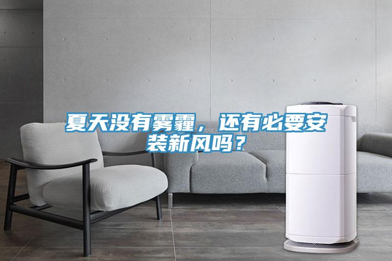 夏天沒(méi)有霧霾，還有必要安裝新風(fēng)嗎？