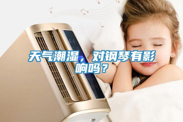 天氣潮濕，對鋼琴有影響嗎？