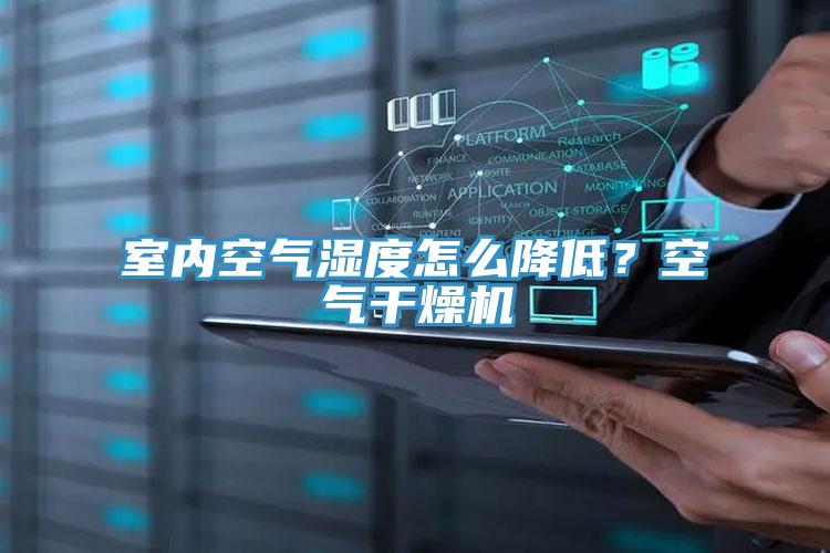 室內(nèi)空氣濕度怎么降低？空氣干燥機(jī)