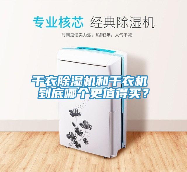 干衣除濕機(jī)和干衣機(jī) 到底哪個(gè)更值得買？