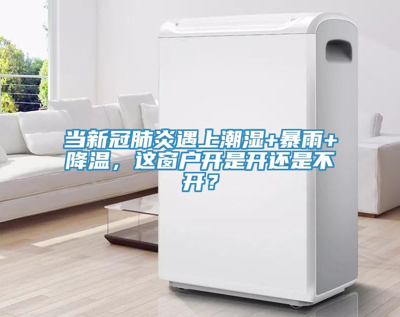 當(dāng)新冠肺炎遇上潮濕+暴雨+降溫，這窗戶開是開還是不開？