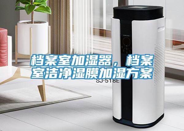 檔案室加濕器，檔案室潔凈濕膜加濕方案