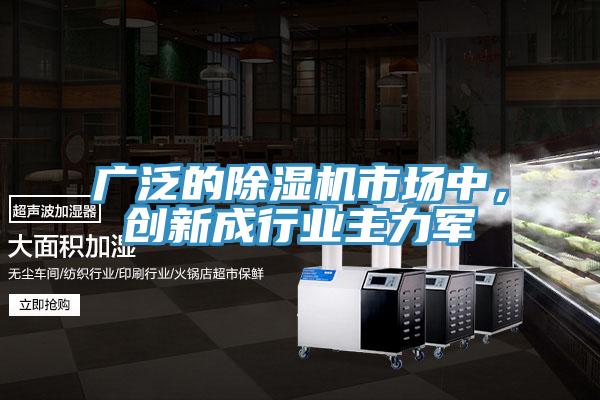 廣泛的除濕機市場中，創(chuàng)新成行業(yè)主力軍
