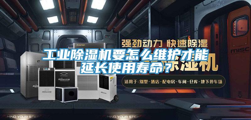 工業(yè)除濕機(jī)要怎么維護(hù)才能延長使用壽命？