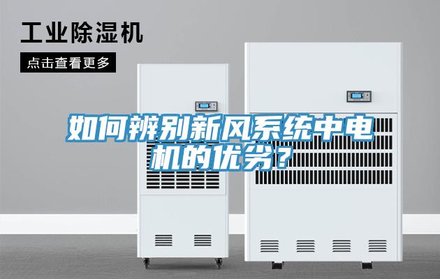 如何辨別新風(fēng)系統(tǒng)中電機(jī)的優(yōu)劣？