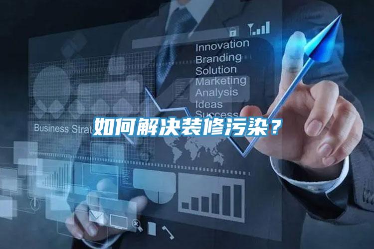 如何解決裝修污染？