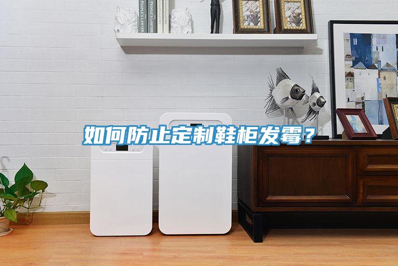 如何防止定制鞋柜發(fā)霉？