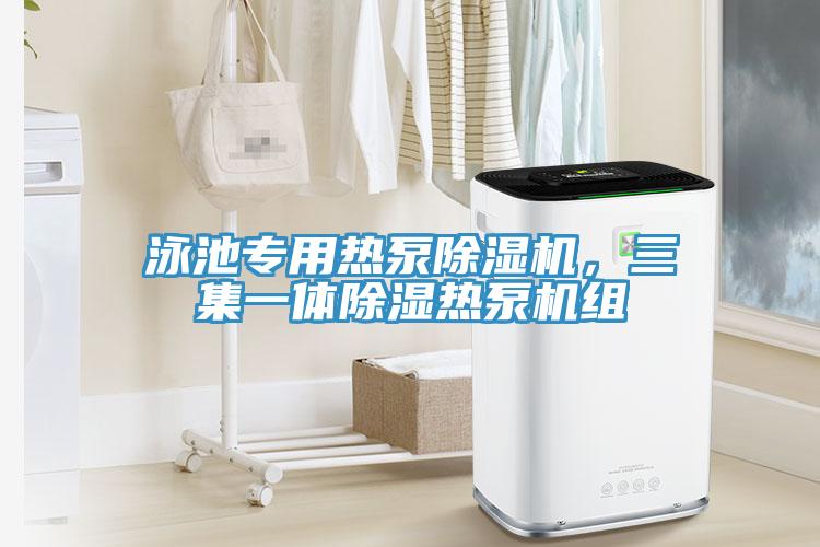 泳池專用熱泵除濕機，三集一體除濕熱泵機組