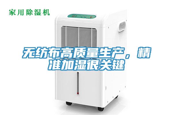 無(wú)紡布高質(zhì)量生產(chǎn)，精準(zhǔn)加濕很關(guān)鍵