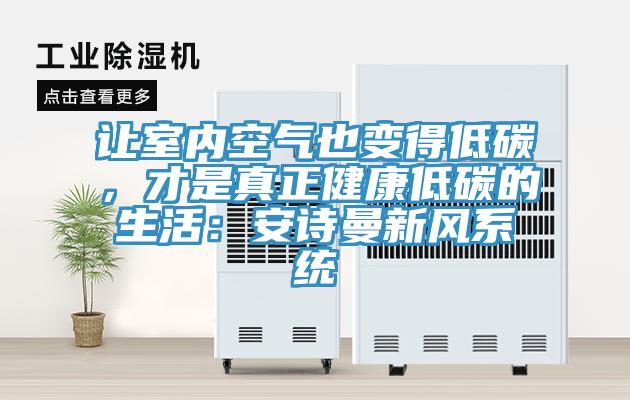 讓室內(nèi)空氣也變得低碳，才是真正健康低碳的生活：安詩(shī)曼新風(fēng)系統(tǒng)