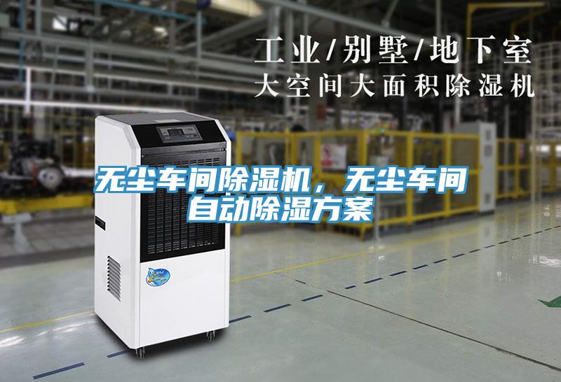 無(wú)塵車間除濕機(jī)，無(wú)塵車間自動(dòng)除濕方案