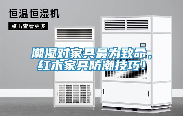 潮濕對家具最為致命，紅木家具防潮技巧！