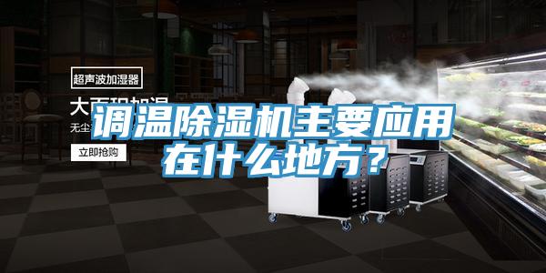 調溫除濕機主要應用在什么地方？