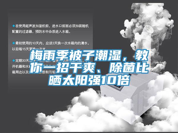 梅雨季被子潮濕，教你一招干爽、除菌比曬太陽強(qiáng)10倍