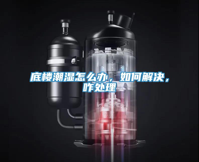底樓潮濕怎么辦，如何解決，咋處理