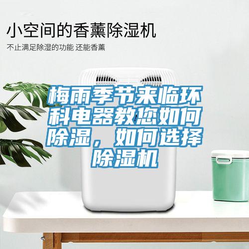 梅雨季節(jié)來臨環(huán)科電器教您如何除濕，如何選擇除濕機(jī)