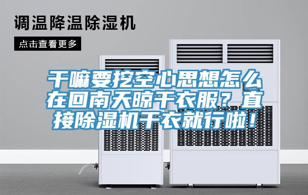 干嘛要挖空心思想怎么在回南天晾干衣服？直接除濕機(jī)干衣就行啦！
