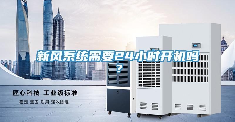 新風(fēng)系統(tǒng)需要24小時開機(jī)嗎？