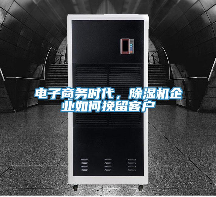 電子商務(wù)時代，除濕機(jī)企業(yè)如何挽留客戶