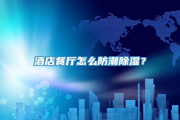 酒店餐廳怎么防潮除濕？