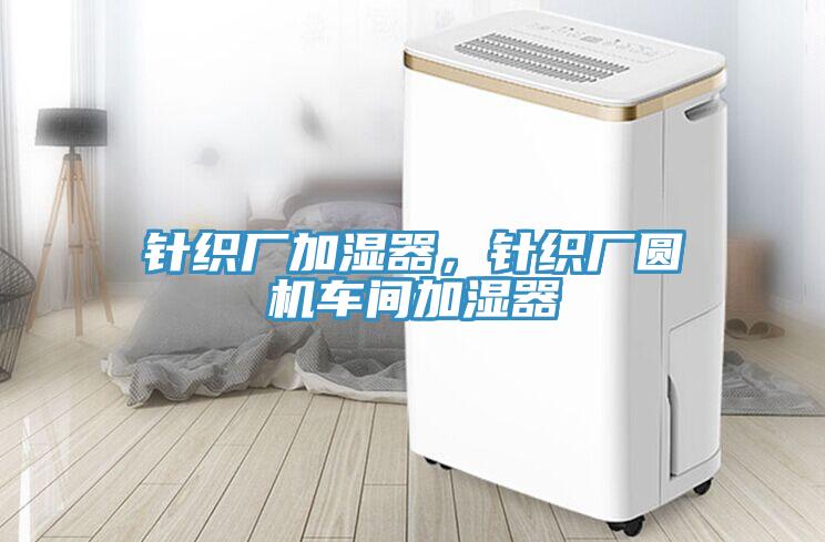 針織廠加濕器，針織廠圓機車間加濕器