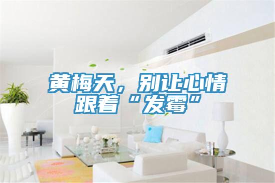 黃梅天，別讓心情跟著“發(fā)霉”