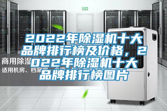 2022年除濕機(jī)十大品牌排行榜及價(jià)格，2022年除濕機(jī)十大品牌排行榜圖片