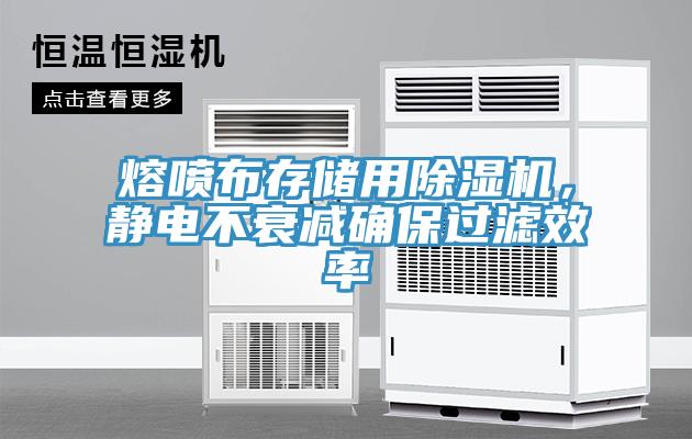 熔噴布存儲用除濕機，靜電不衰減確保過濾效率