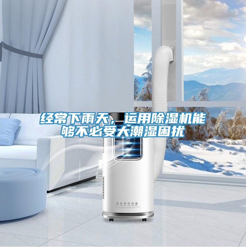 經(jīng)常下雨天，運用除濕機能夠不必受大潮濕困擾