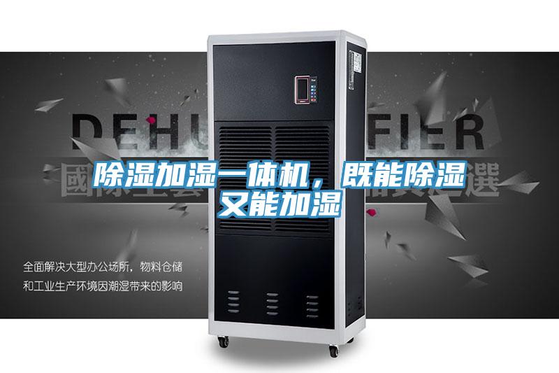 除濕加濕一體機(jī)，既能除濕又能加濕