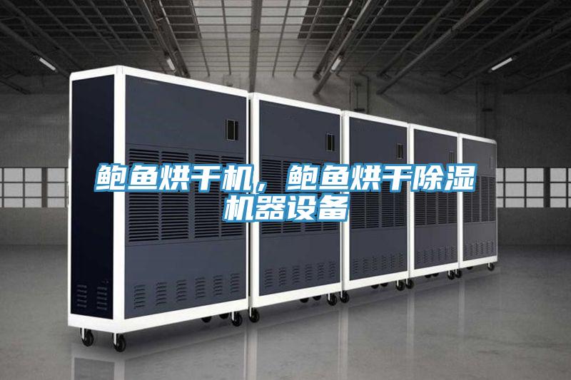 鮑魚烘干機，鮑魚烘干除濕機器設(shè)備
