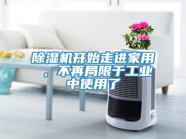 除濕機開始走進家用 ，不再局限于工業(yè)中使用了
