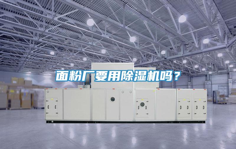 面粉廠要用除濕機(jī)嗎？