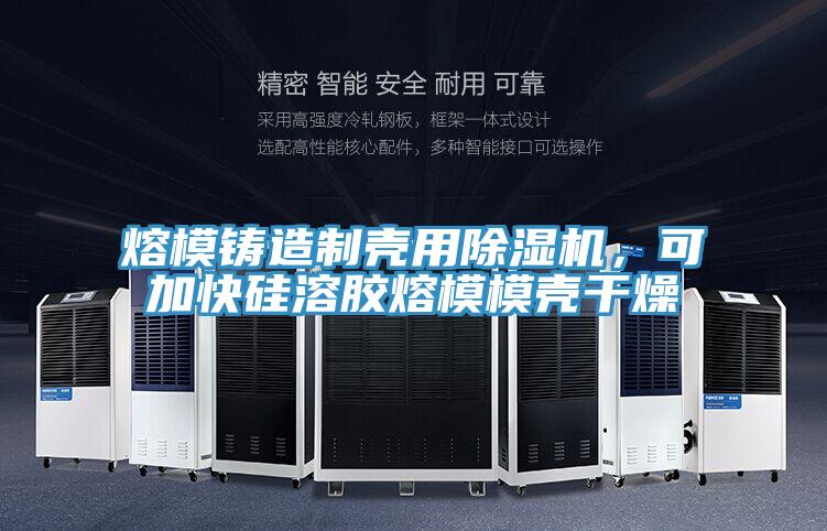 熔模鑄造制殼用除濕機，可加快硅溶膠熔模模殼干燥