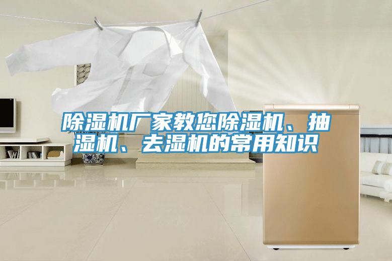 除濕機(jī)廠家教您除濕機(jī)、抽濕機(jī)、去濕機(jī)的常用知識