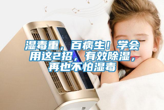 濕毒重，百病生！學(xué)會(huì)用這2招，有效除濕，再也不怕濕毒