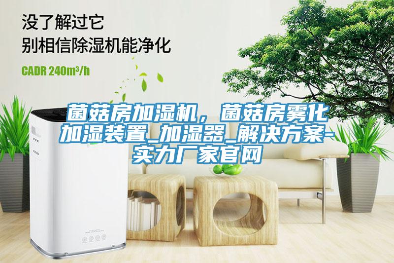 菌菇房加濕機(jī)，菌菇房霧化加濕裝置_加濕器_解決方案-實力廠家官網(wǎng)