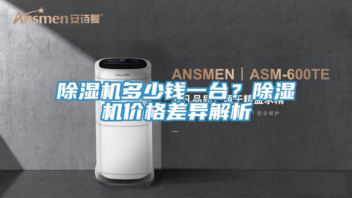 除濕機(jī)多少錢一臺？除濕機(jī)價(jià)格差異解析