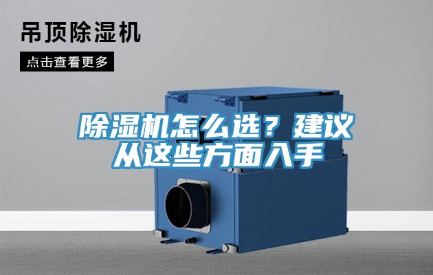 除濕機(jī)怎么選？建議從這些方面入手