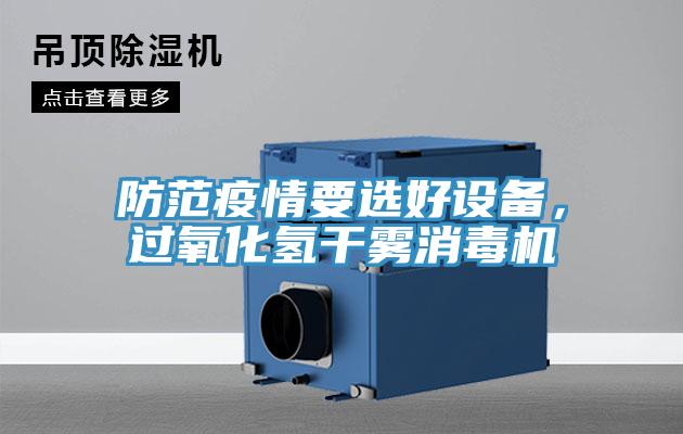 防范疫情要選好設(shè)備，過氧化氫干霧消毒機(jī)