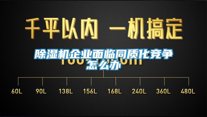除濕機企業(yè)面臨同質化競爭怎么辦