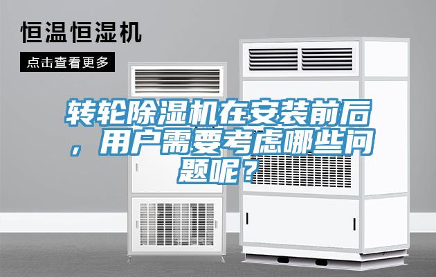 轉(zhuǎn)輪除濕機(jī)在安裝前后，用戶需要考慮哪些問題呢？