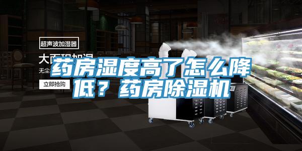 藥房濕度高了怎么降低？藥房除濕機