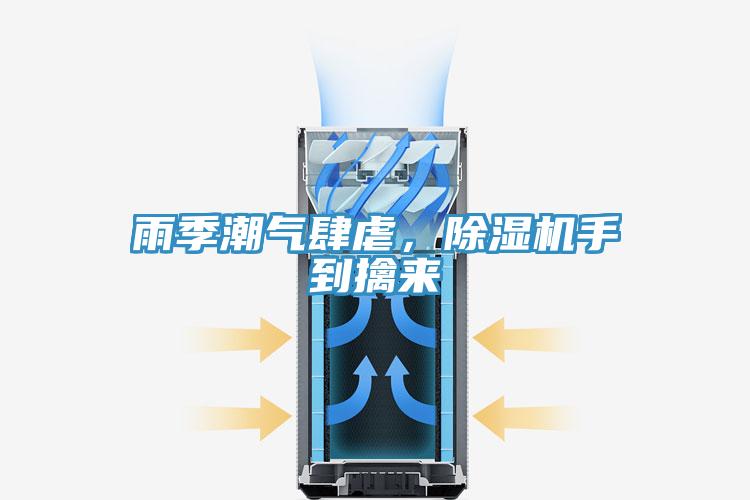 雨季潮氣肆虐，除濕機(jī)手到擒來