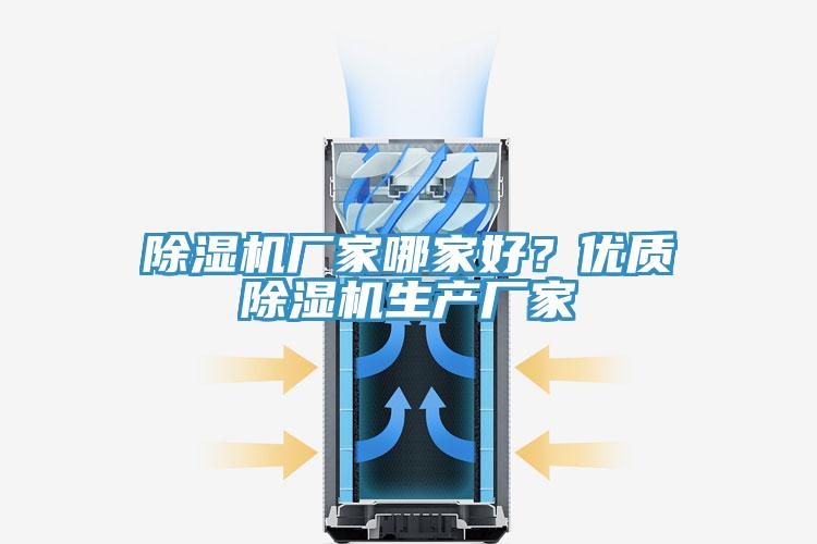 除濕機(jī)廠家哪家好？優(yōu)質(zhì)除濕機(jī)生產(chǎn)廠家