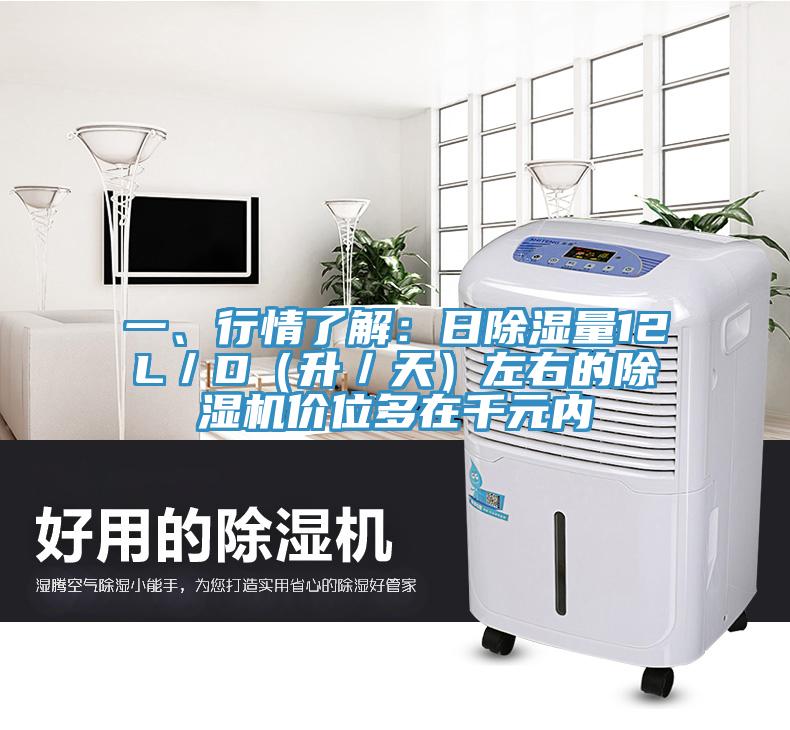 一、行情了解：日除濕量12L／D（升／天）左右的除濕機(jī)價(jià)位多在千元內(nèi)