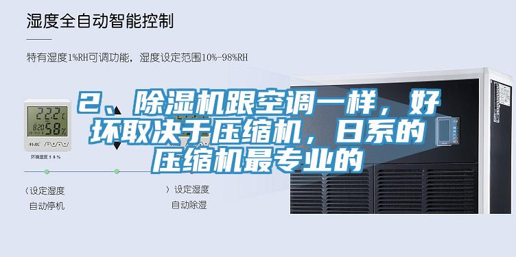 2、除濕機跟空調(diào)一樣，好壞取決于壓縮機，日系的壓縮機最專業(yè)的