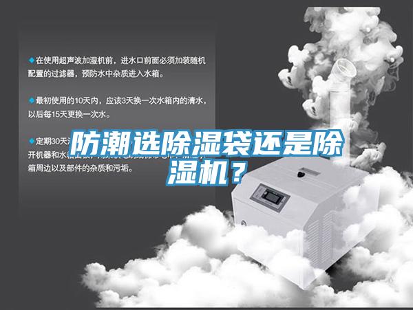 防潮選除濕袋還是除濕機(jī)？