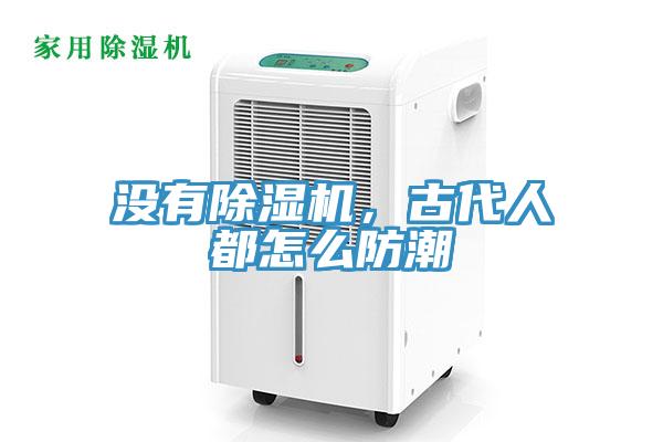 沒(méi)有除濕機(jī)，古代人都怎么防潮