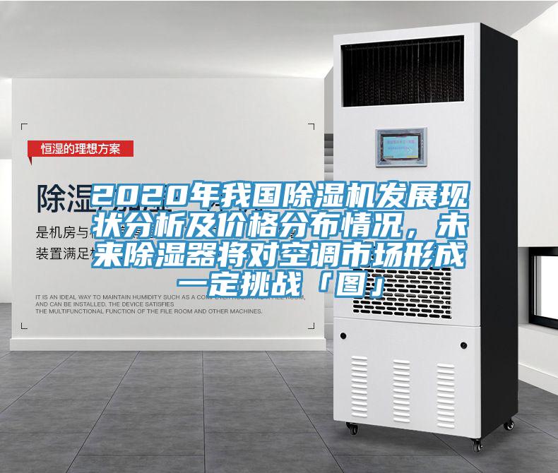 2020年我國除濕機(jī)發(fā)展現(xiàn)狀分析及價(jià)格分布情況，未來除濕器將對(duì)空調(diào)市場(chǎng)形成一定挑戰(zhàn)「圖」